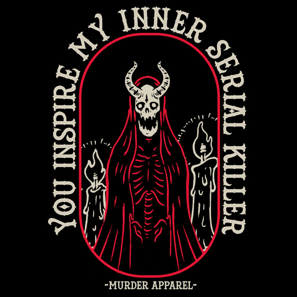 Murder Apparel You Inspire My Inner Serial Killer T-shirt