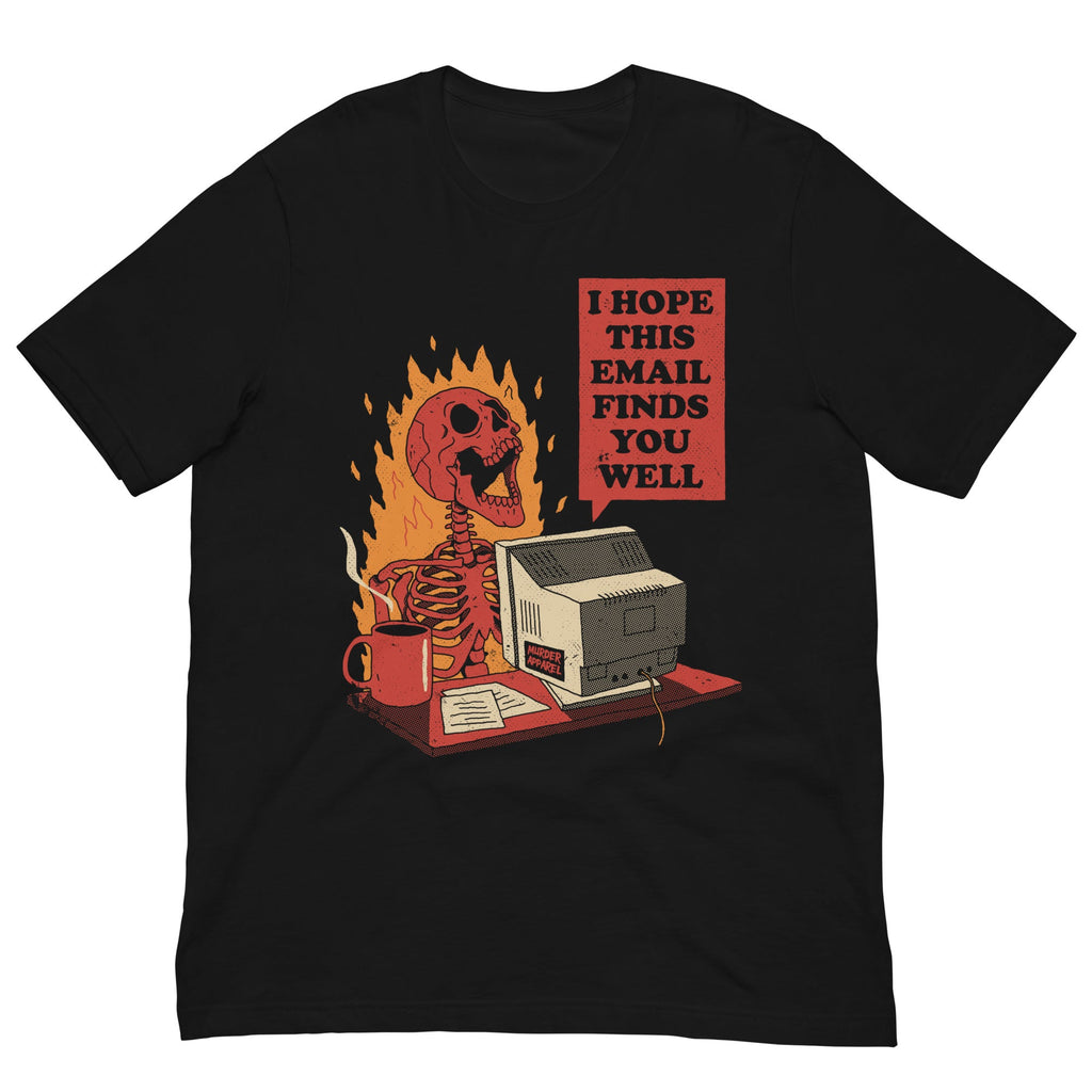 Murder Apparel I Hope this Email Finds You Well T-shirt